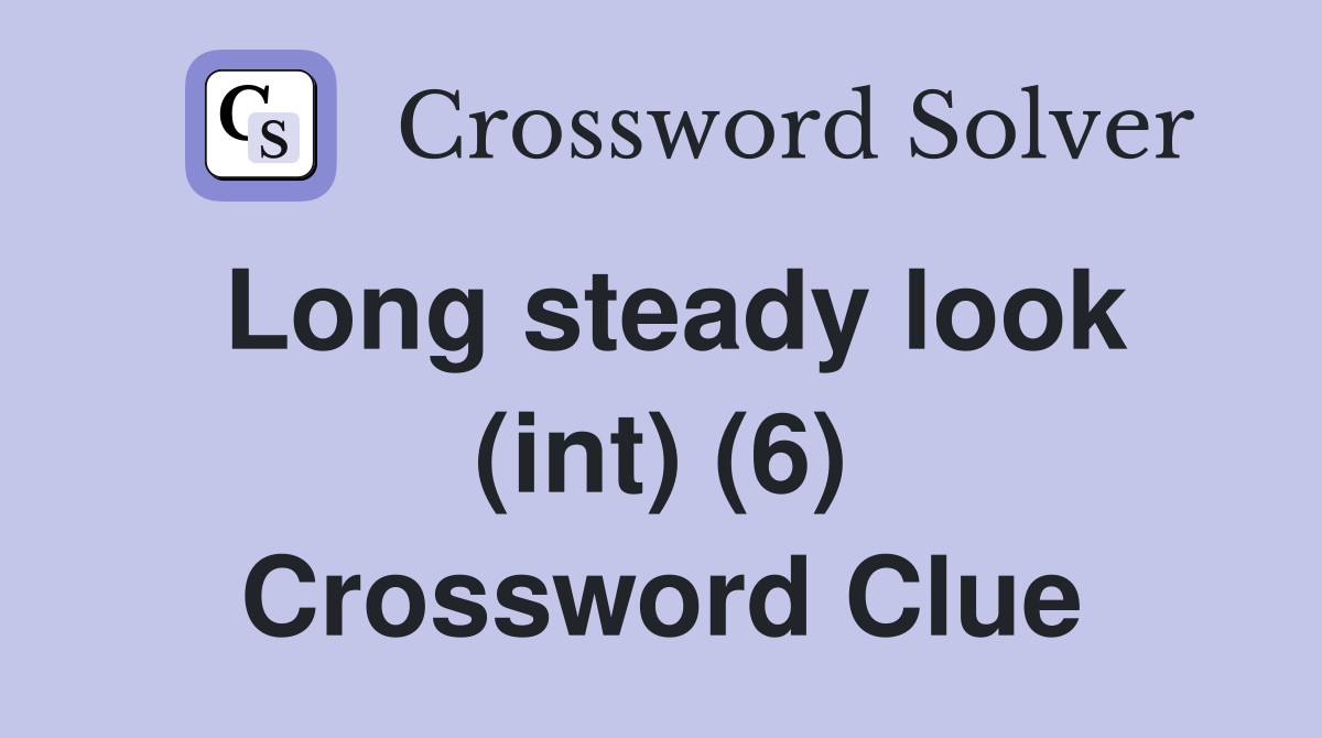 Long steady look (int) (6) Crossword Clue