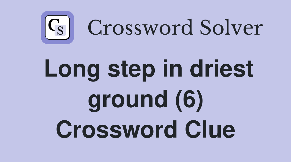 Long step in driest ground (6) Crossword Clue