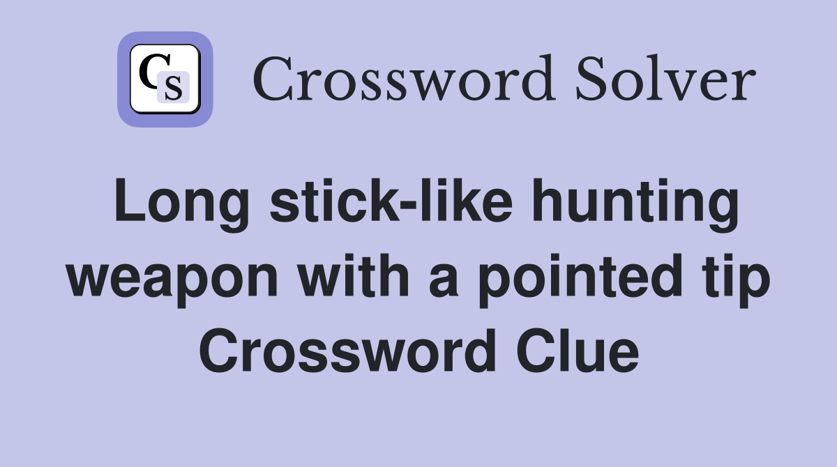 Long stick-like hunting weapon with a pointed tip Crossword Clue