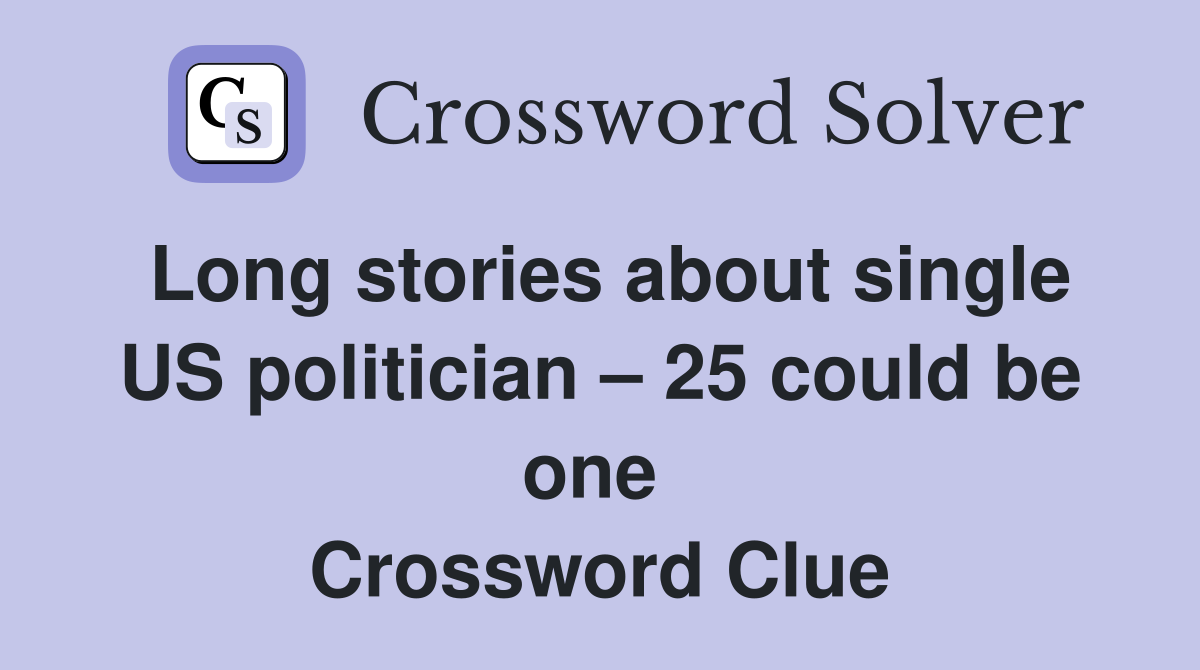 Long stories about single US politician – 25 could be one  Crossword Clue