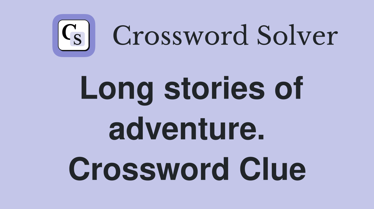 Long stories of adventure. Crossword Clue