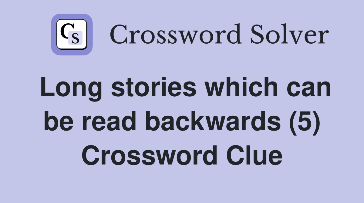 Long stories which can be read backwards (5) Crossword Clue