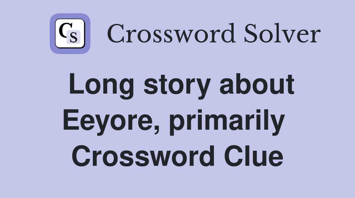 Long story about Eeyore, primarily  Crossword Clue