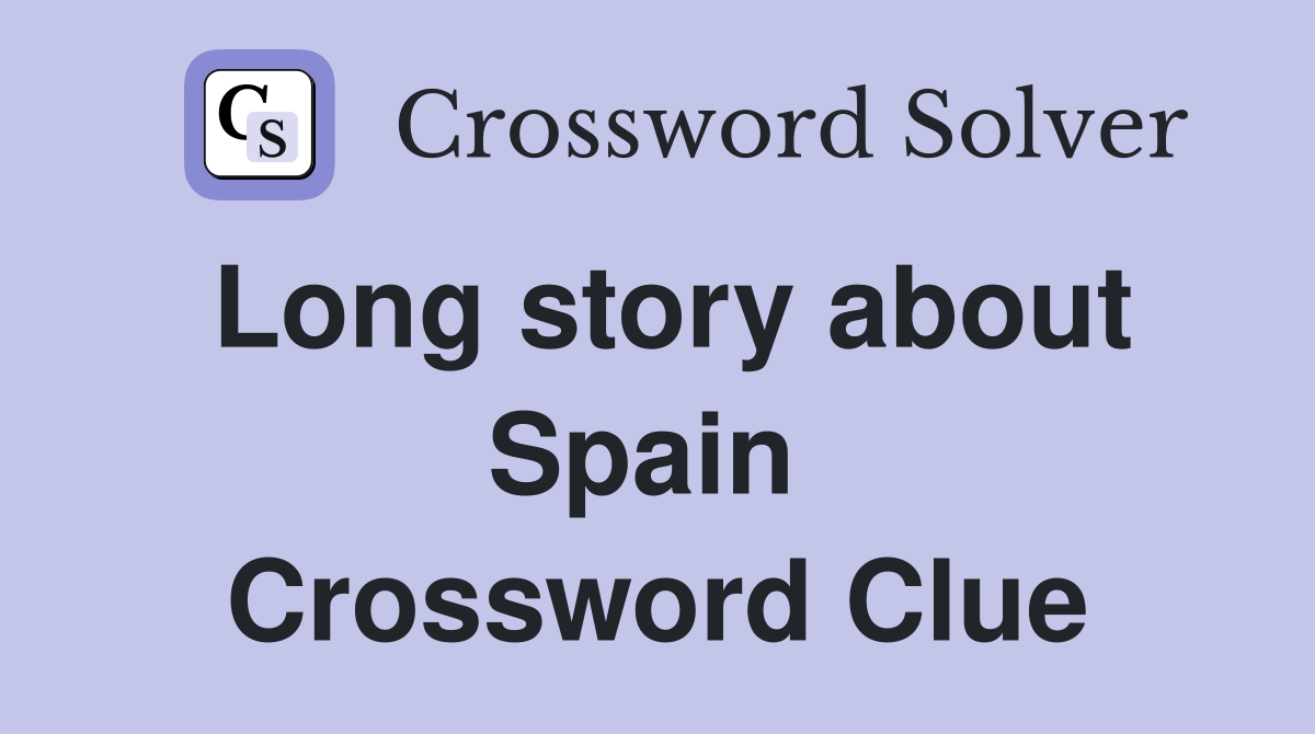 Long story about Spain  Crossword Clue