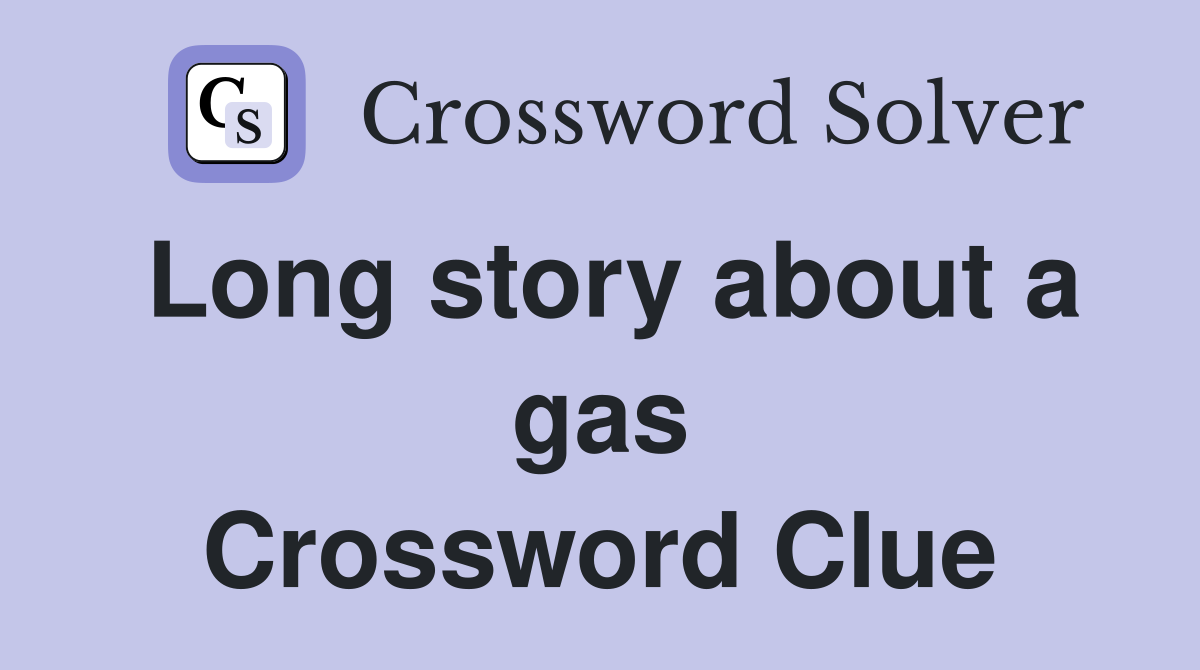 Long story about a gas Crossword Clue