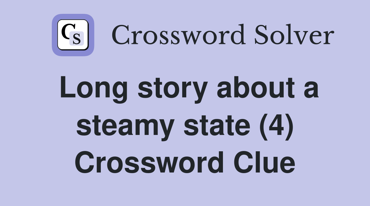 Long story about a steamy state (4) Crossword Clue