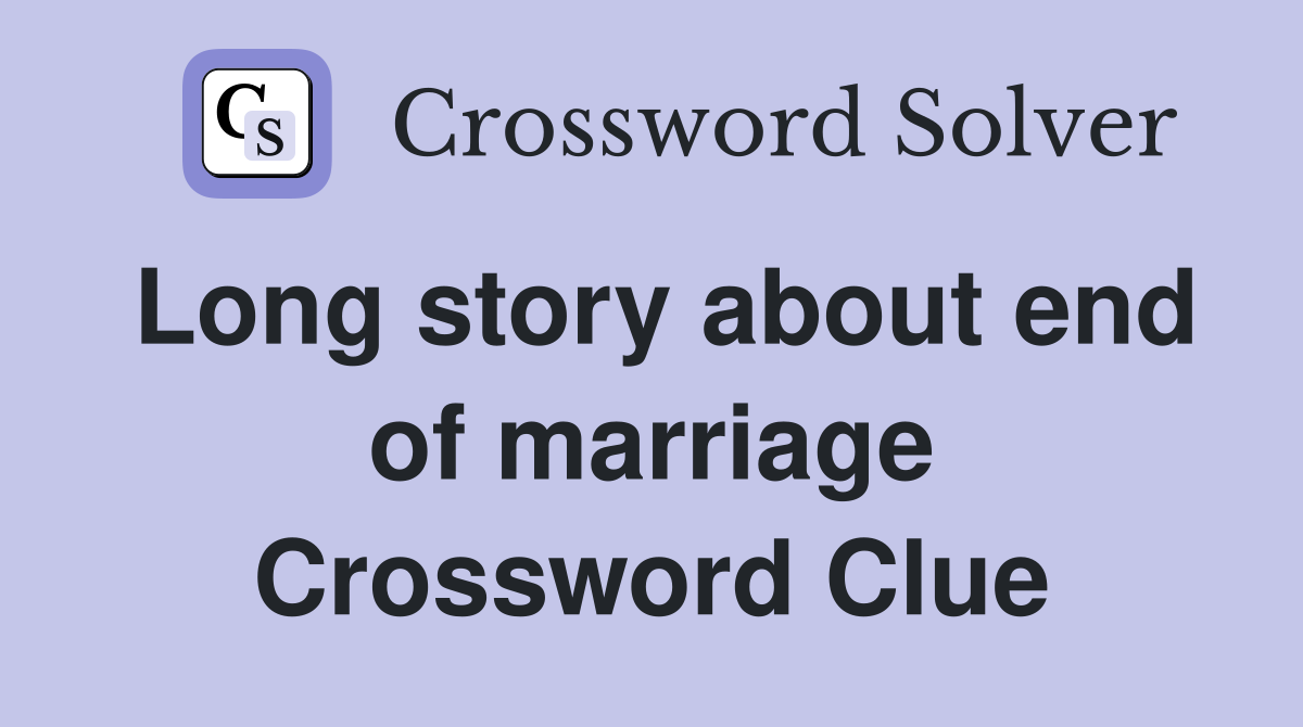 Long story about end of marriage Crossword Clue