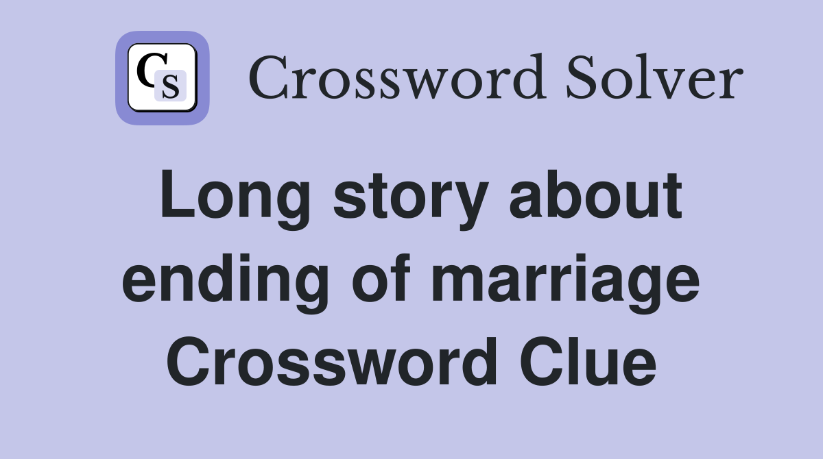 Long story about ending of marriage Crossword Clue