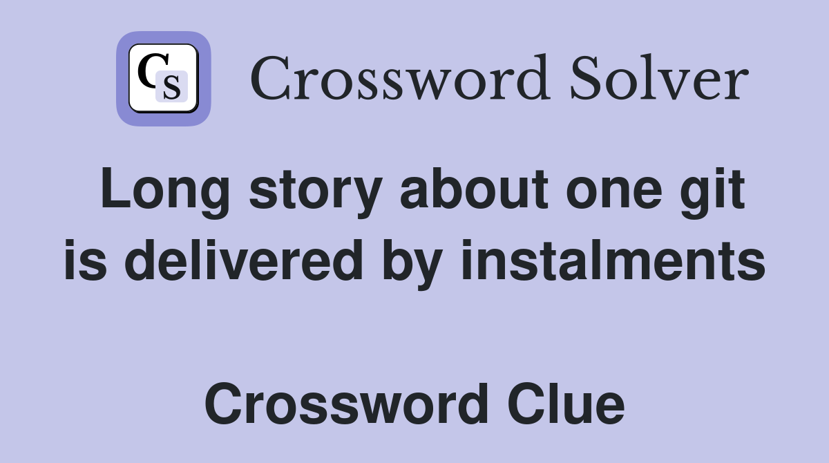Long story about one git is delivered by instalments  Crossword Clue