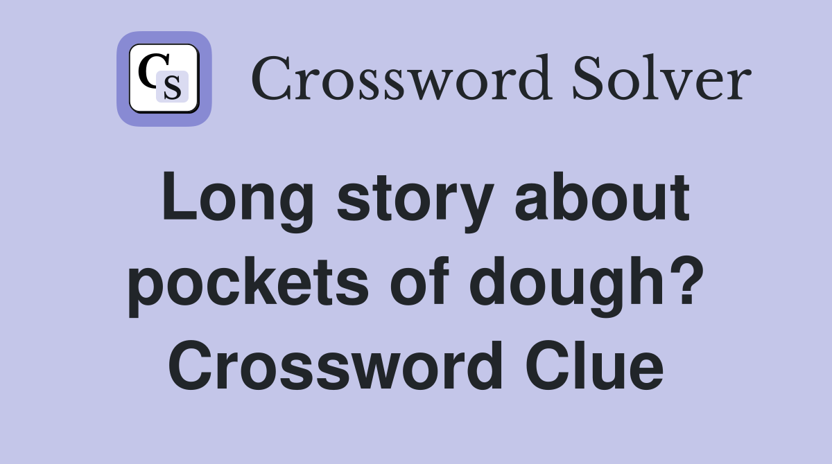 Long story about pockets of dough? Crossword Clue
