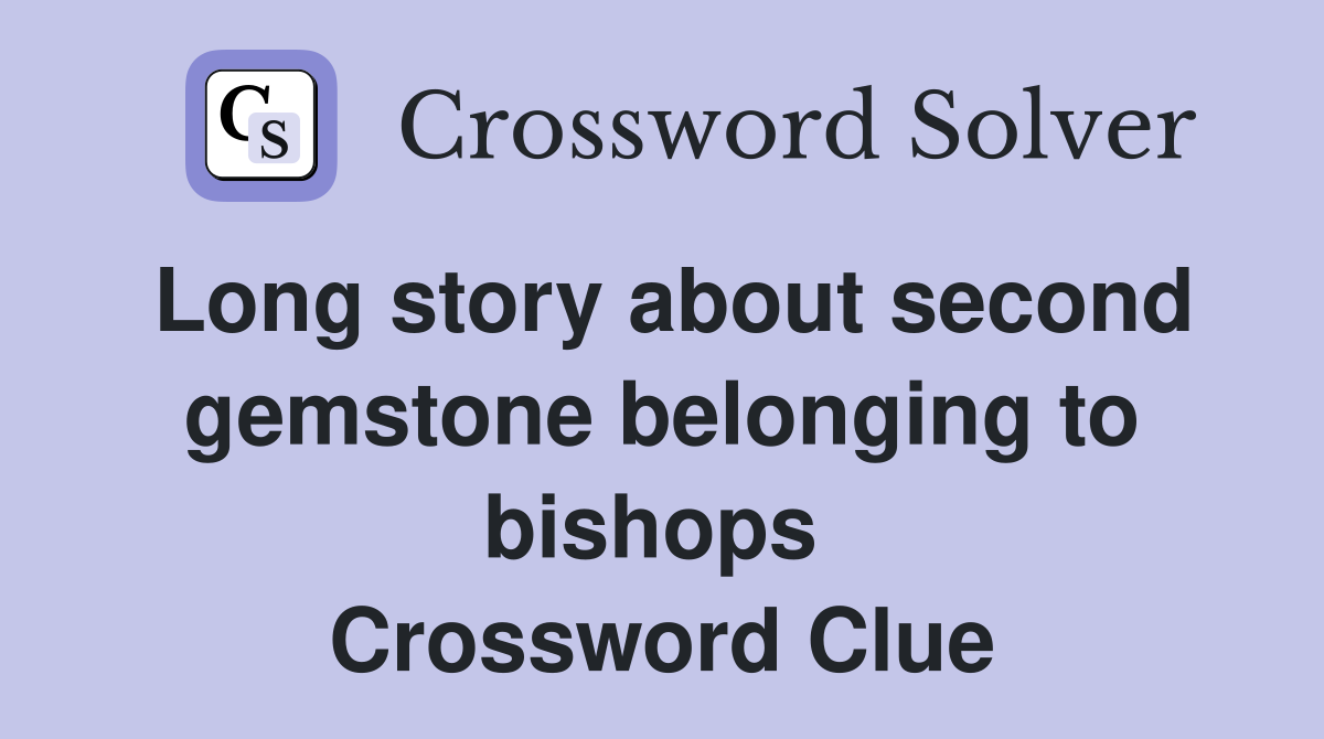Long story about second gemstone belonging to bishops  Crossword Clue