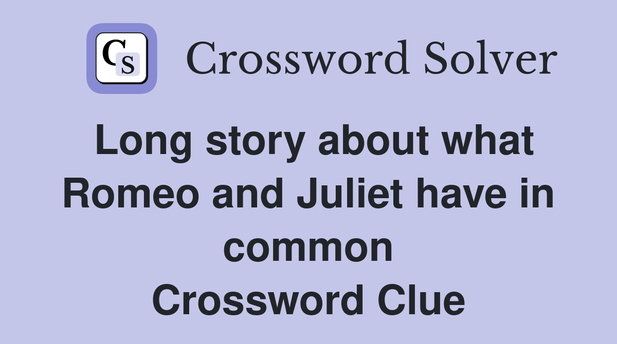 Long story about what Romeo and Juliet have in common Crossword Clue