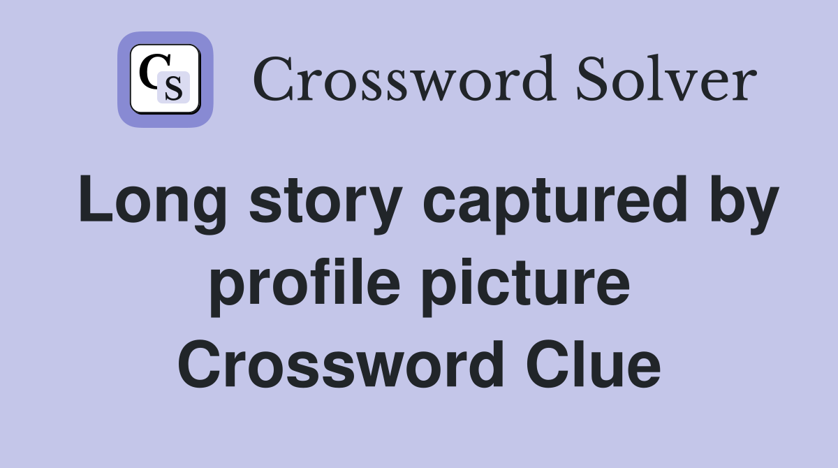Long story captured by profile picture Crossword Clue