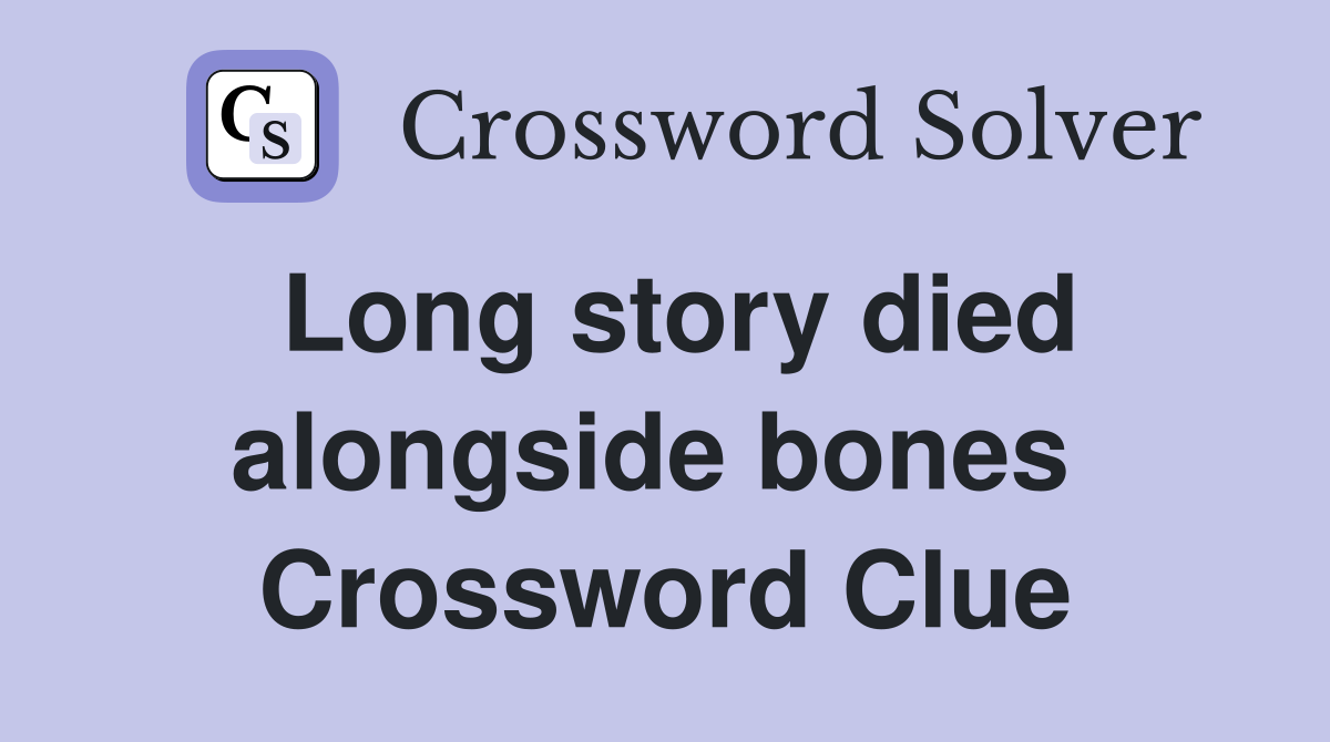 Long story died alongside bones  Crossword Clue