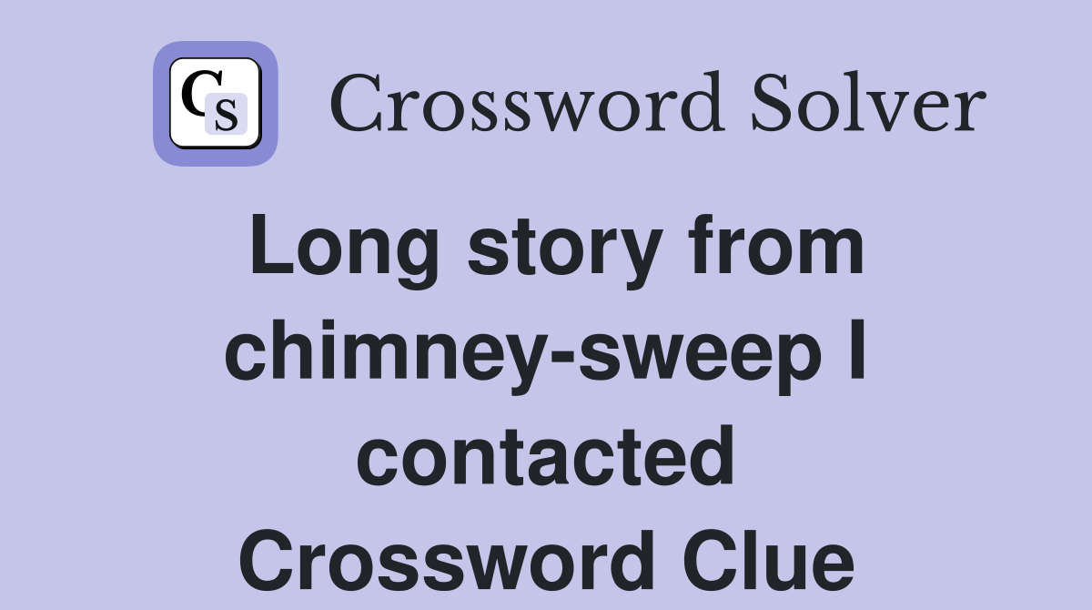 Long story from chimney-sweep I contacted Crossword Clue