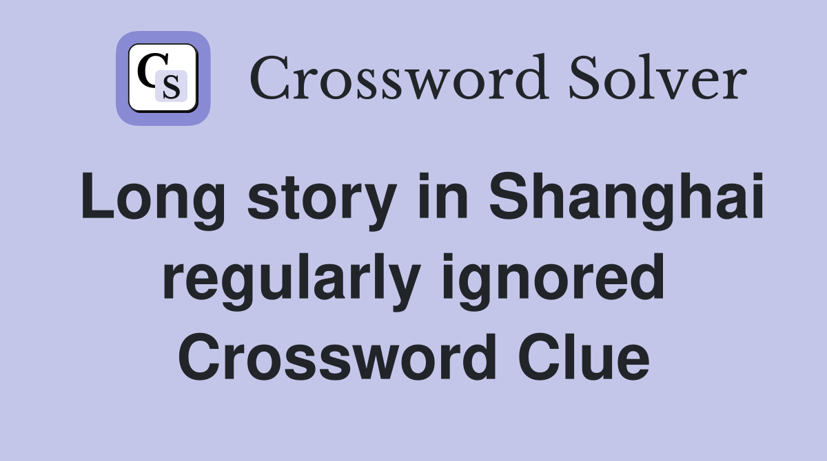 Long story in Shanghai regularly ignored Crossword Clue