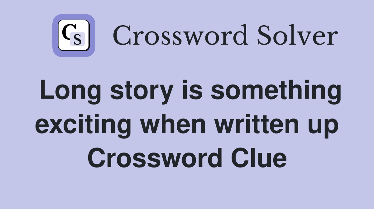 Long story is something exciting when written up Crossword Clue