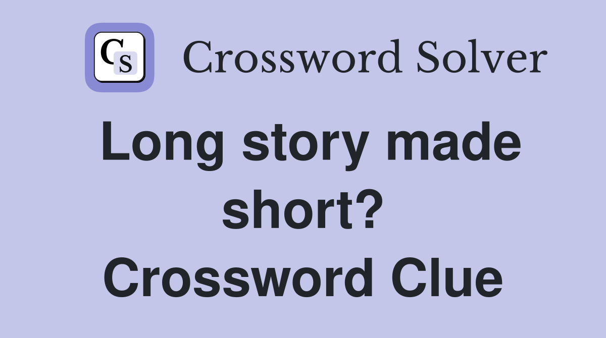 Long story made short? Crossword Clue