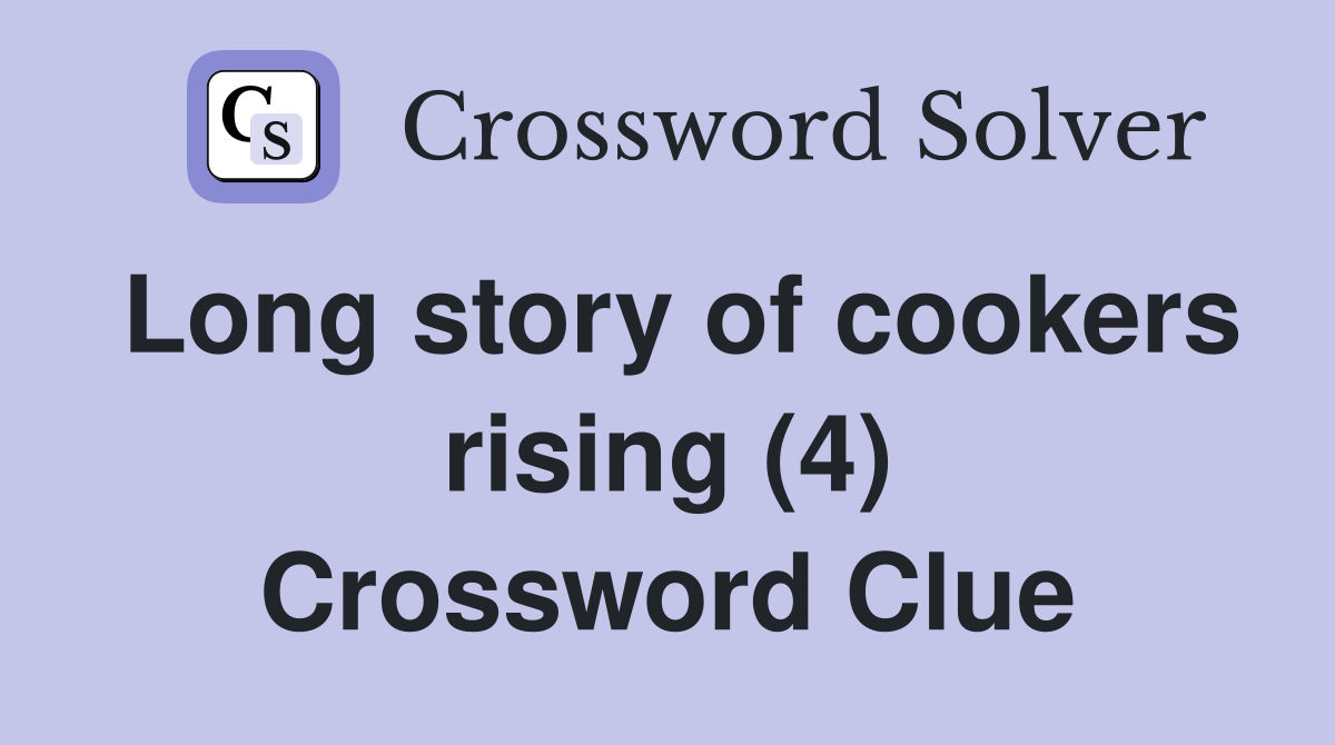 Long story of cookers rising (4) Crossword Clue