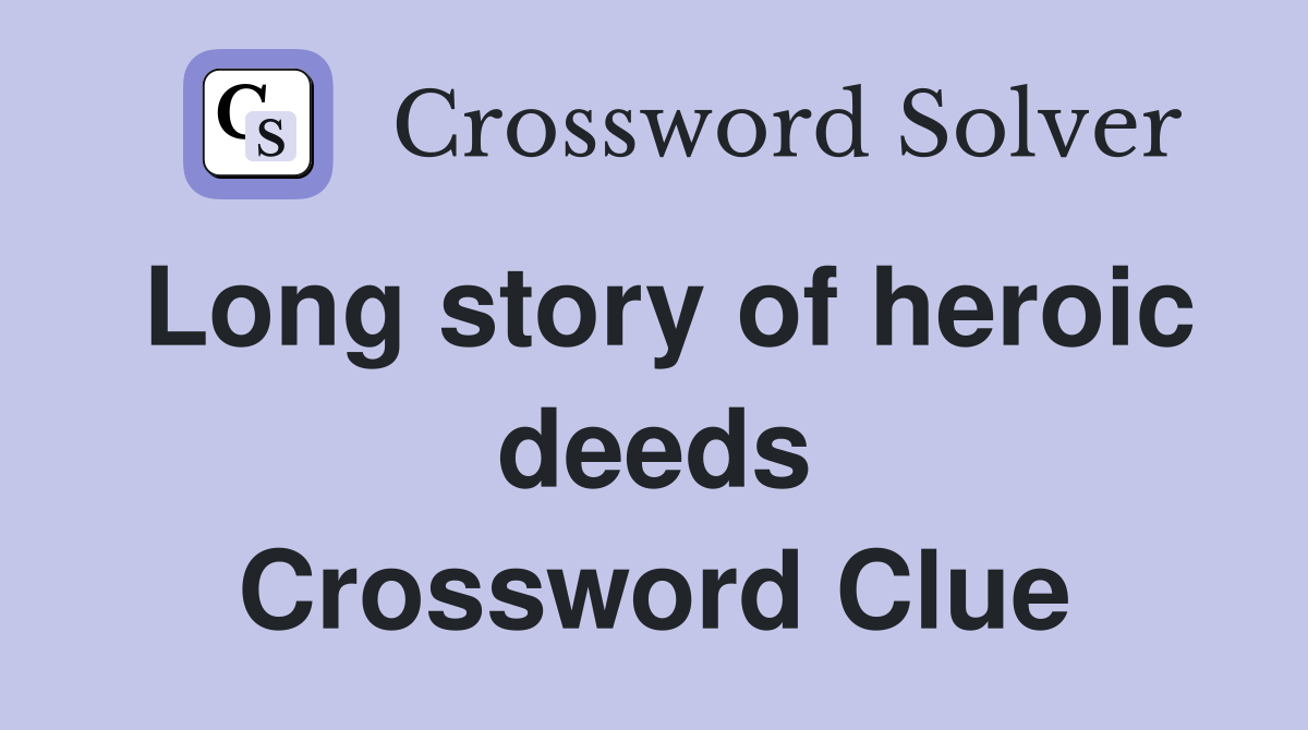 Long story of heroic deeds Crossword Clue