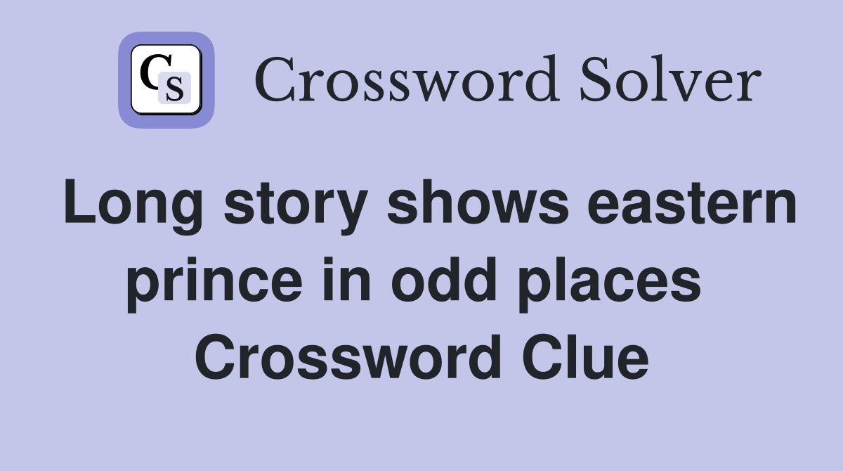 Long story shows eastern prince in odd places  Crossword Clue