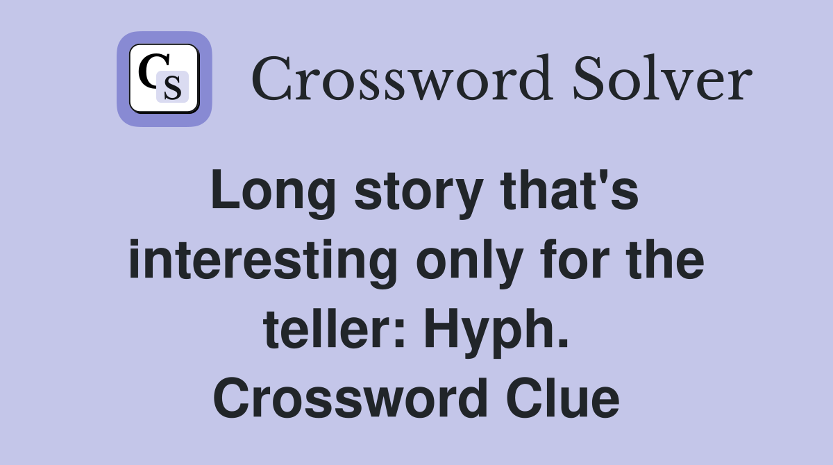 Long story that's interesting only for the teller: Hyph. Crossword Clue
