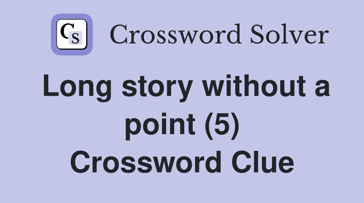 Long story without a point (5) Crossword Clue