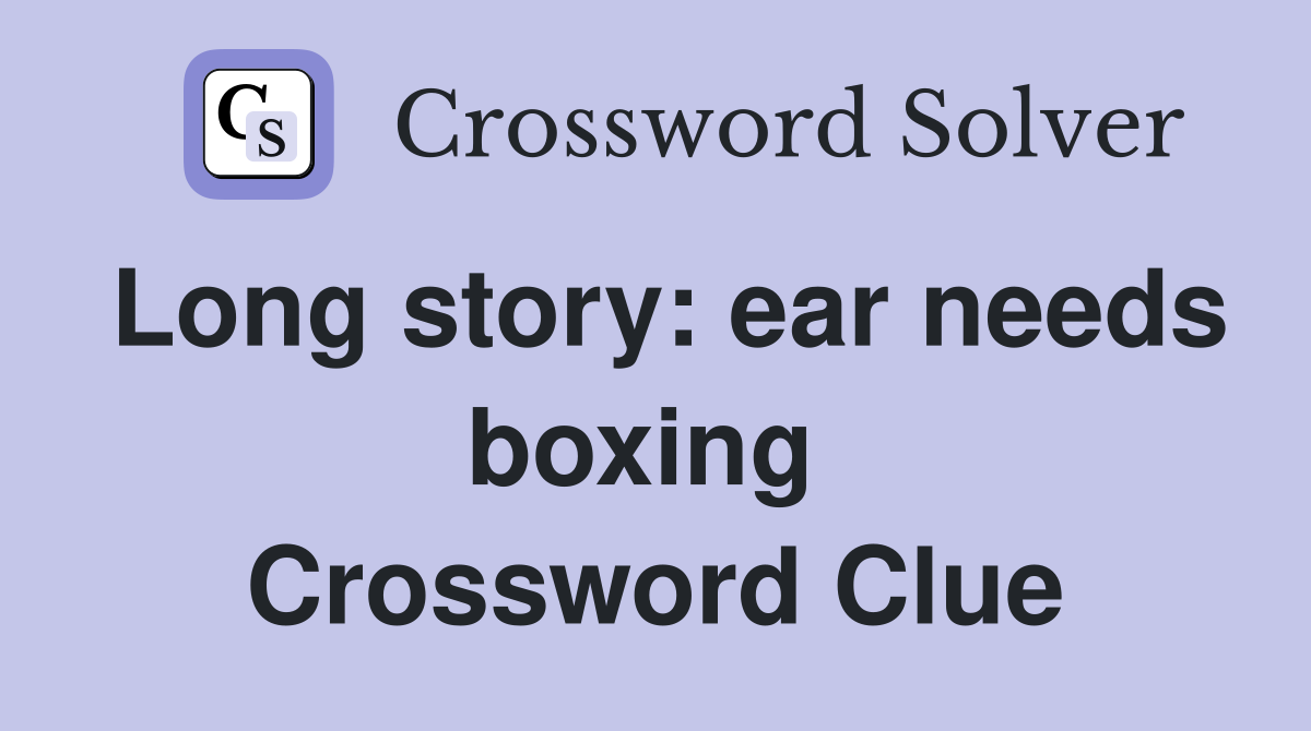 Long story: ear needs boxing  Crossword Clue