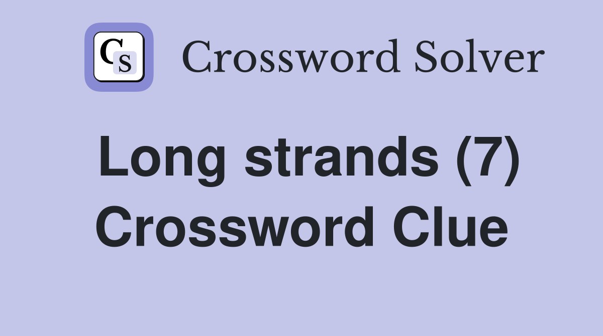 Long strands (7) Crossword Clue