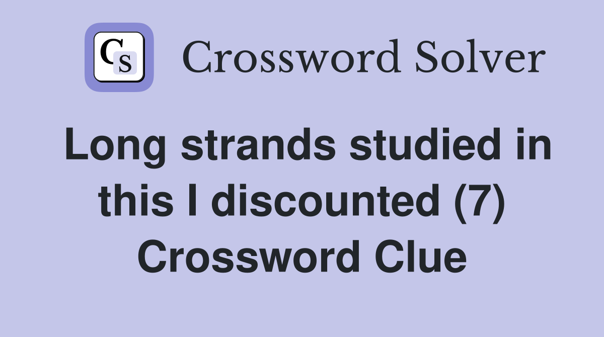 Long strands studied in this I discounted (7) Crossword Clue