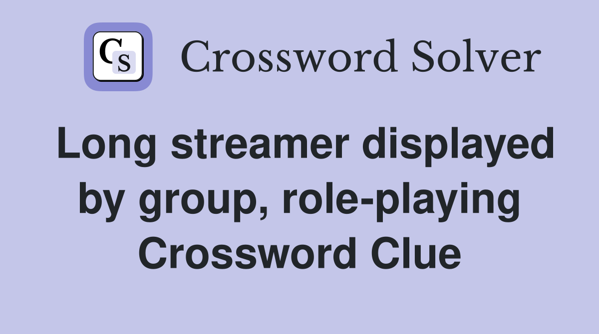 Long streamer displayed by group, role-playing Crossword Clue