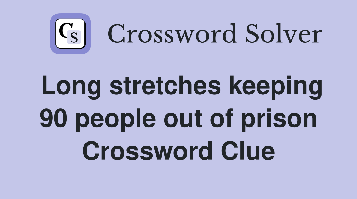 Long stretches keeping 90 people out of prison Crossword Clue