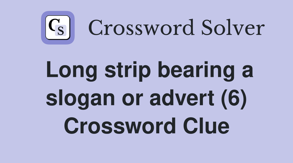 Long strip bearing a slogan or advert (6) Crossword Clue