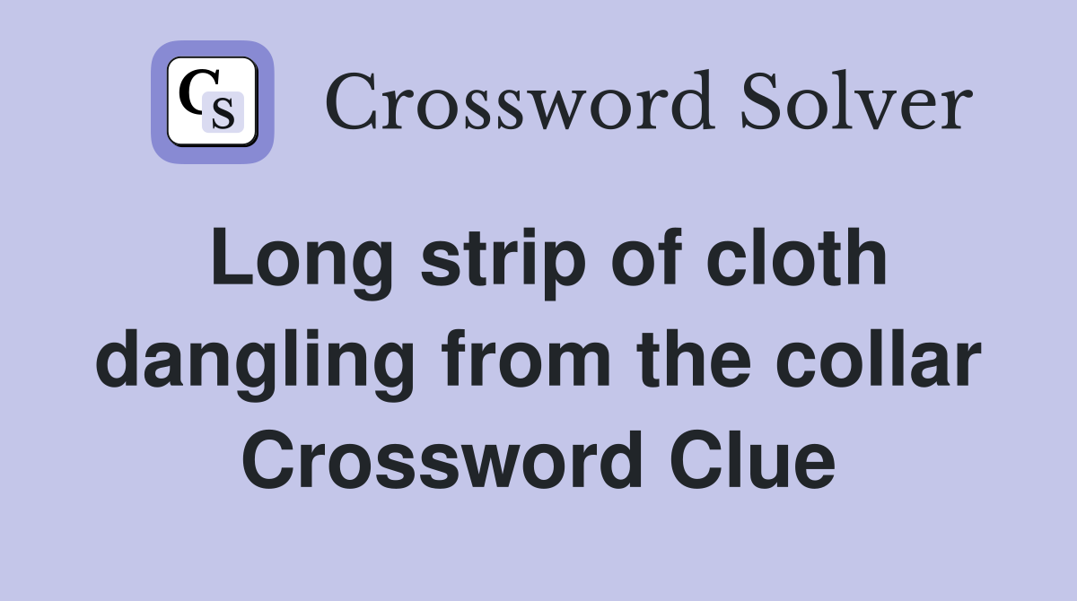 Long strip of cloth dangling from the collar Crossword Clue