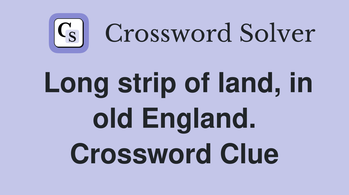 Long strip of land, in old England. Crossword Clue