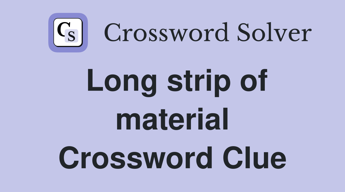 Long strip of material Crossword Clue