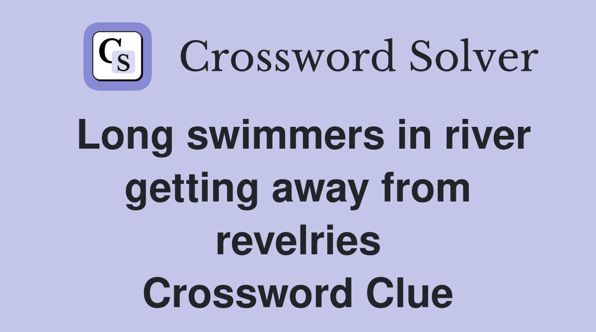 Long swimmers in river getting away from revelries Crossword Clue