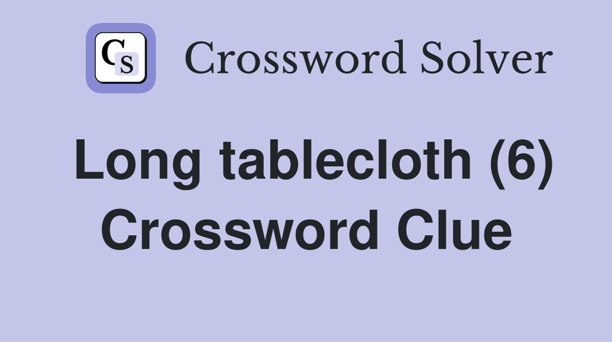 Long tablecloth (6) Crossword Clue