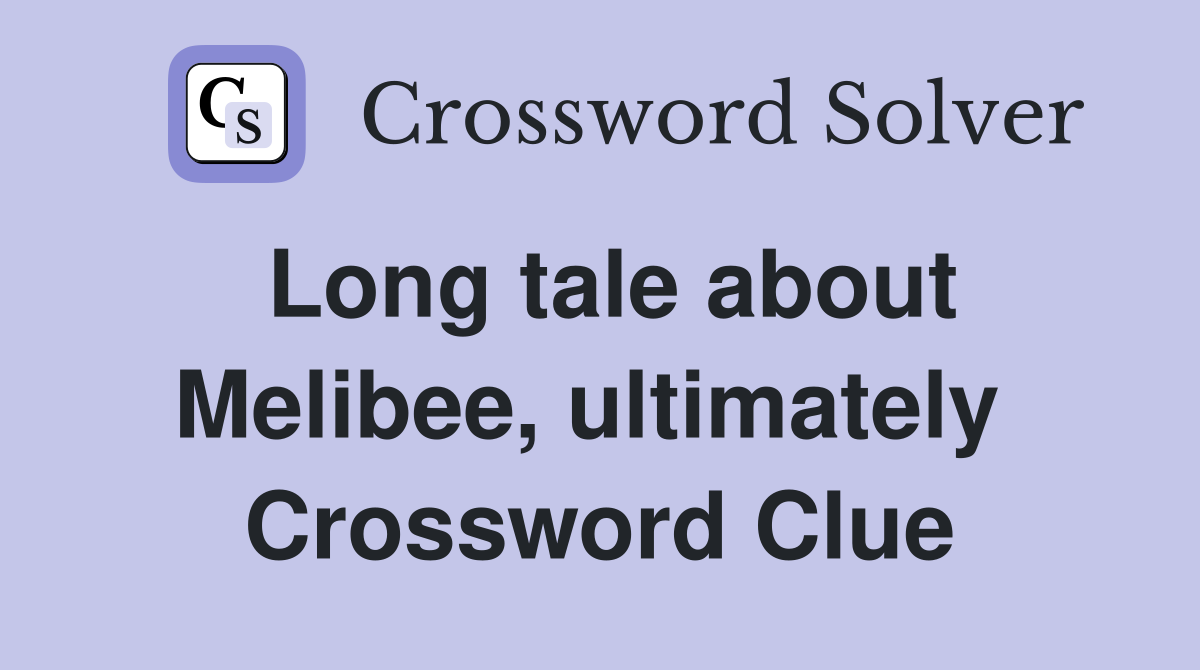 Long tale about Melibee, ultimately  Crossword Clue