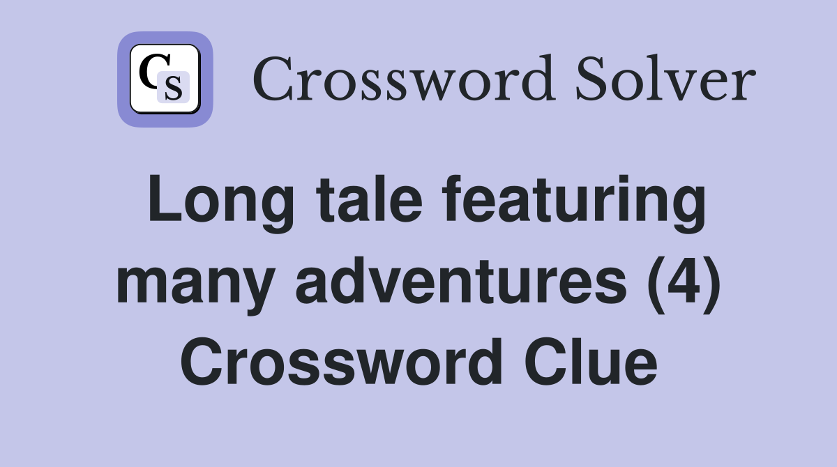 Long tale featuring many adventures (4) Crossword Clue