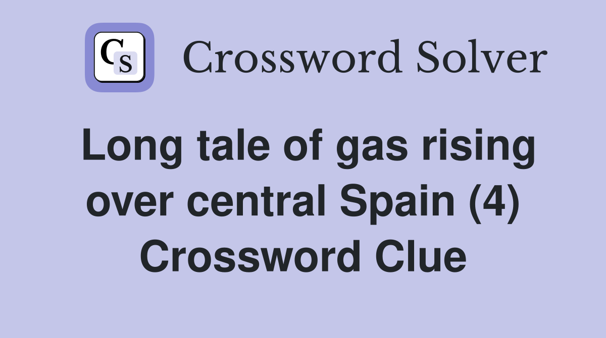 Long tale of gas rising over central Spain (4) Crossword Clue