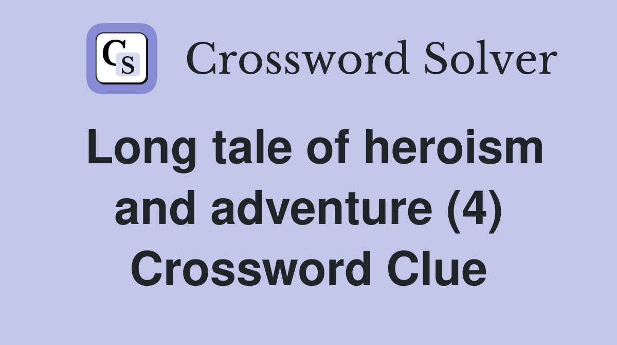 Long tale of heroism and adventure (4) Crossword Clue
