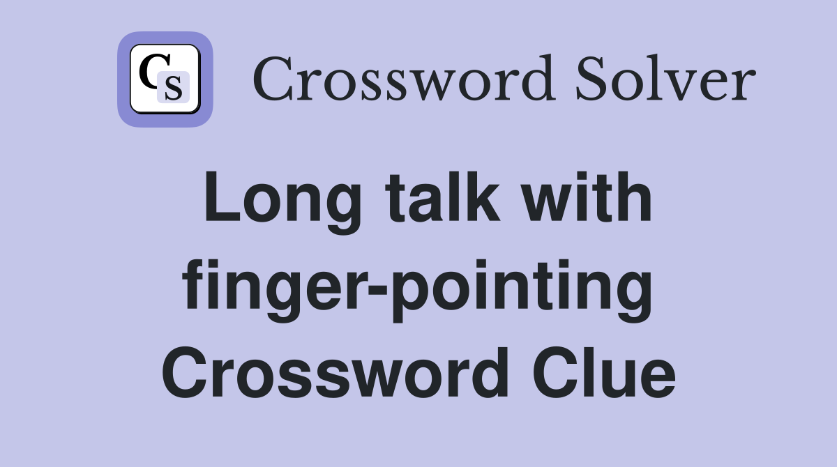 Long talk with finger-pointing Crossword Clue