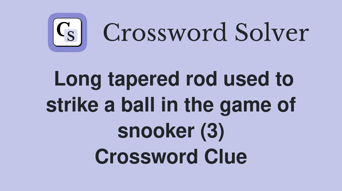 Long tapered rod used to strike a ball in the game of snooker (3) Crossword Clue