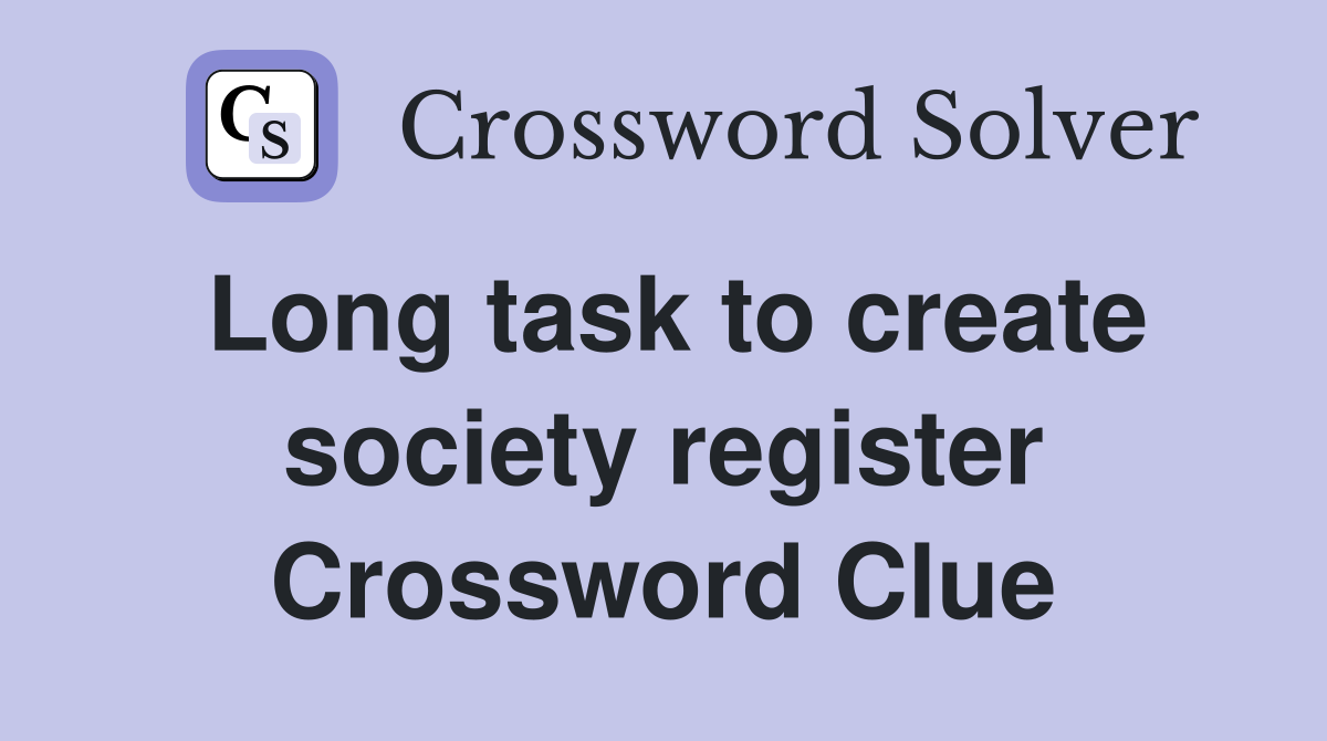 Long task to create society register Crossword Clue