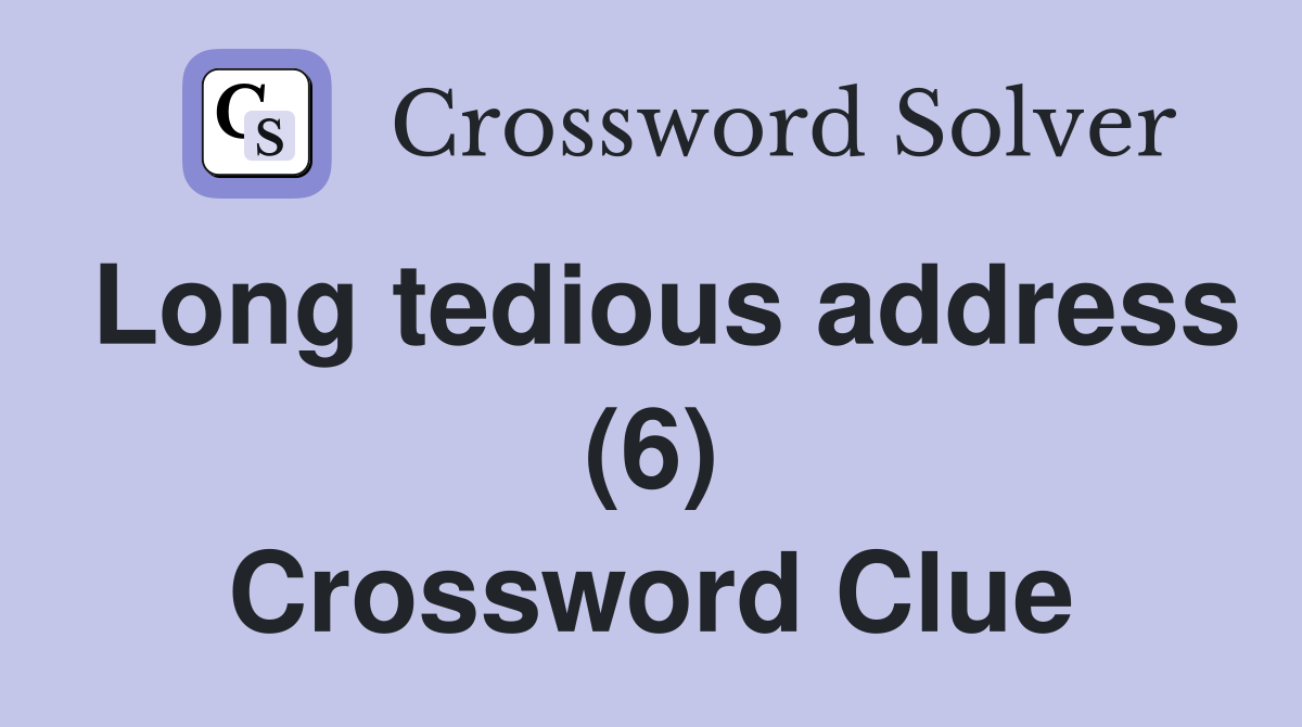 Long tedious address (6) Crossword Clue