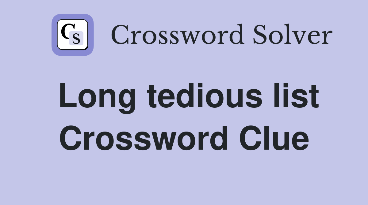 Long tedious list Crossword Clue
