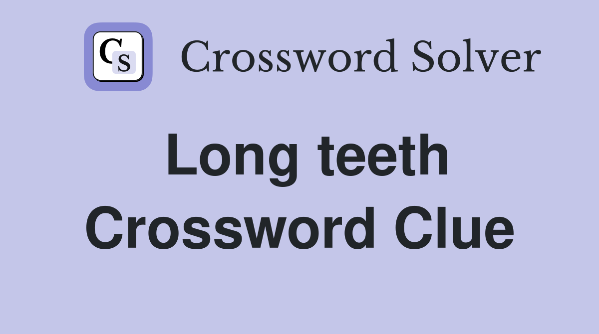 Long teeth Crossword Clue