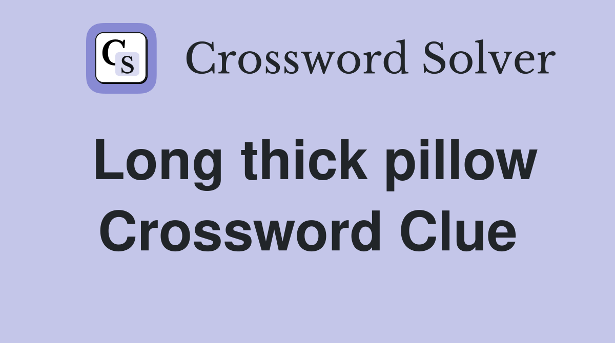 Long thick pillow Crossword Clue