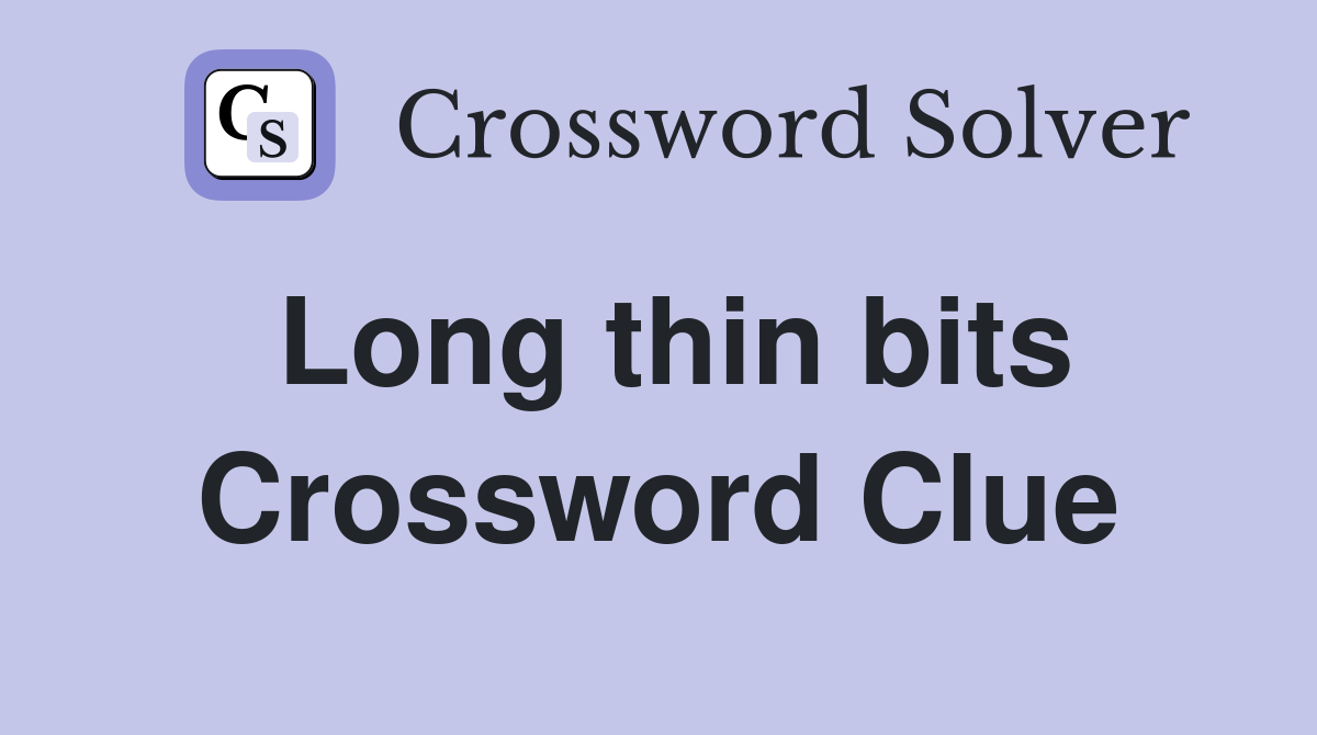 Long thin bits Crossword Clue
